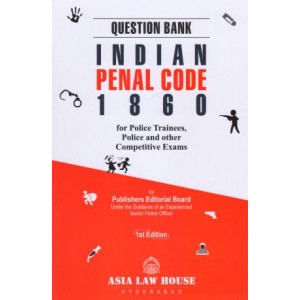 Asia Law House's Question Bank Indian Penal Code, 1860 (IPC) for Police Trainees, Police and Other Competitive Exams